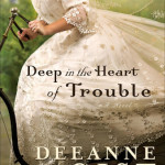 Deep In The Heart of Trouble by Deeanne Gist