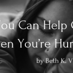 4 Ways You Can Help Others—Even When You’re Hurting, Too by Beth K. Vogt (with giveaway)