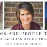 Moms Are People Too: Why Women Need Passions Other Than Their Families By Carla Laureano (with giveaway)